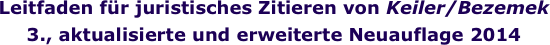 
Leitfaden für juristisches Zitieren von Keiler/Bezemek

3., aktualisierte und erweiterte Neuauflage 2014